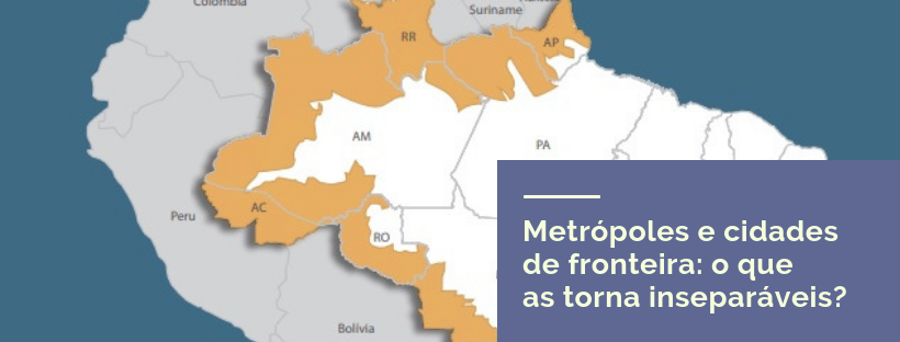 Metrópoles e cidades de fronteira: o que as torna inseparáveis?