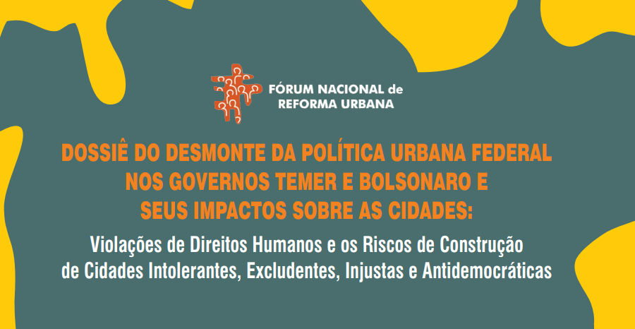 Dossiê do desmonte da política urbana federal nos governos Temer e Bolsonaro e seus impactos sobre as cidades