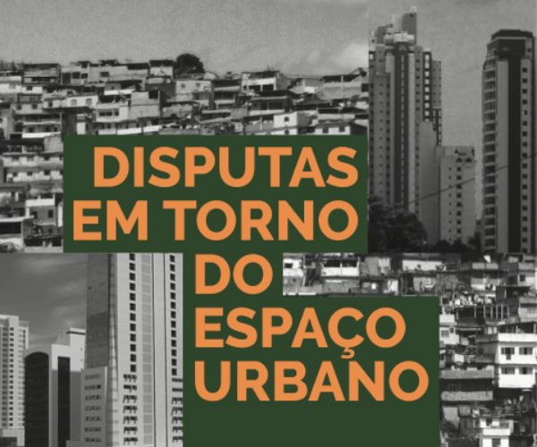Disputas em torno do espaço urbano: processos de [re]produção/construção e apropriação da cidade