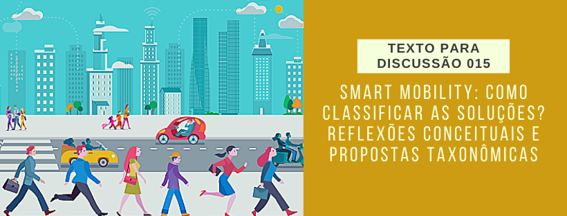 Smart mobility: como classificar as soluções? Reflexões conceituais e propostas taxonômicas (Texto para Discussão)
